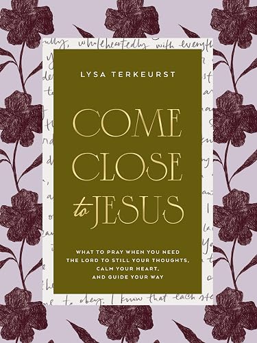 Come Close to Jesus: What to Pray When You Need the Lord to Still Your Thoughts, Calm Your Heart, and Guide Your Way (50 Devotional Prayers)