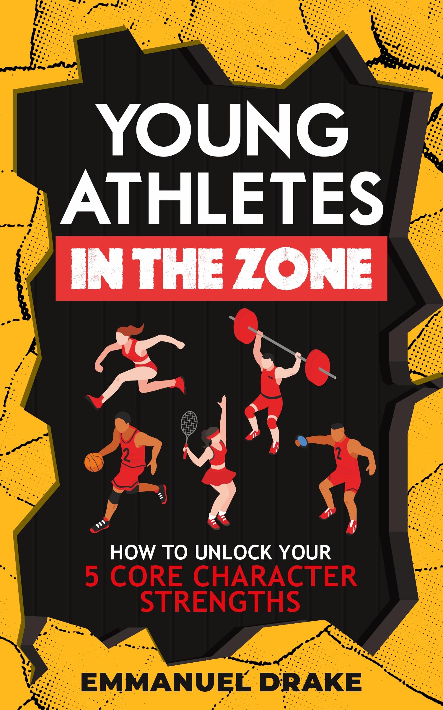 Young Athletes in the Zone: How to Unlock Your 5 Core Character Superpowers in Just 2 Days to Build Elite-Level Mental Toughness (The Mental Toughness Playbook)