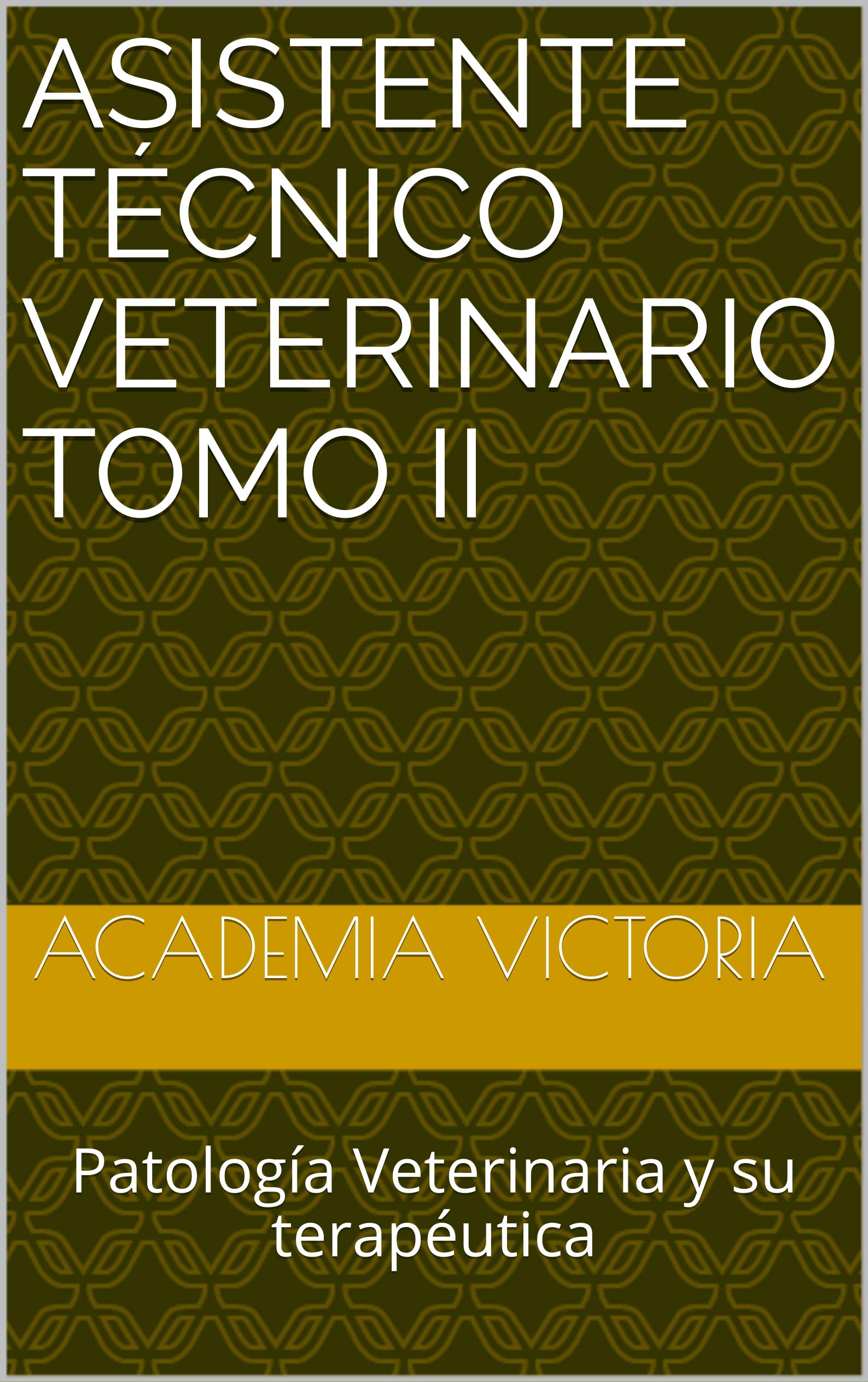 Asistente Técnico Veterinario Tomo II: Patología Veterinaria y su terapéutica (Spanish Edition)