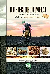 O detector de metal – guia prático do detectorismo para iniciantes: o hobby dos caçadores de tesouros