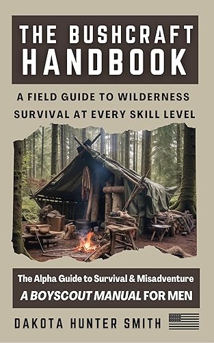 The Bushcraft Handbook: A Field Guide to Wilderness Survival at Every Skill Level- The Alpha Guide to Wilderness Survival &amp; Misadventure (A Boyscout Manual for Men)
