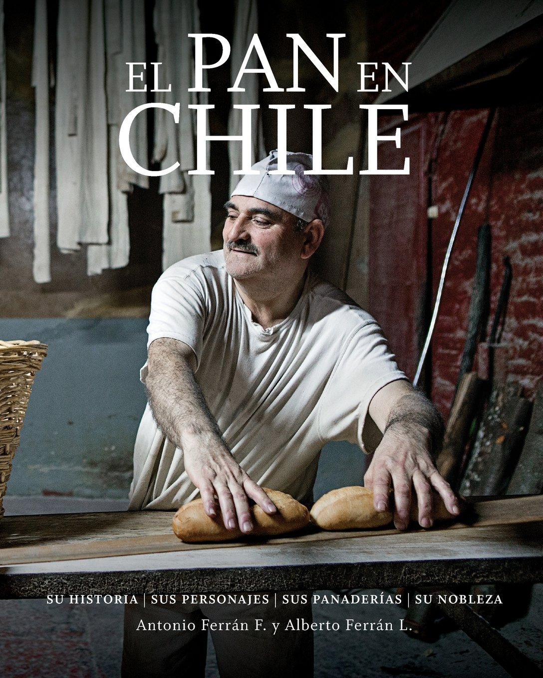 El Pan en Chile: Su historia, sus personajes, sus panaderias, su nobleza (Spanish Edition)