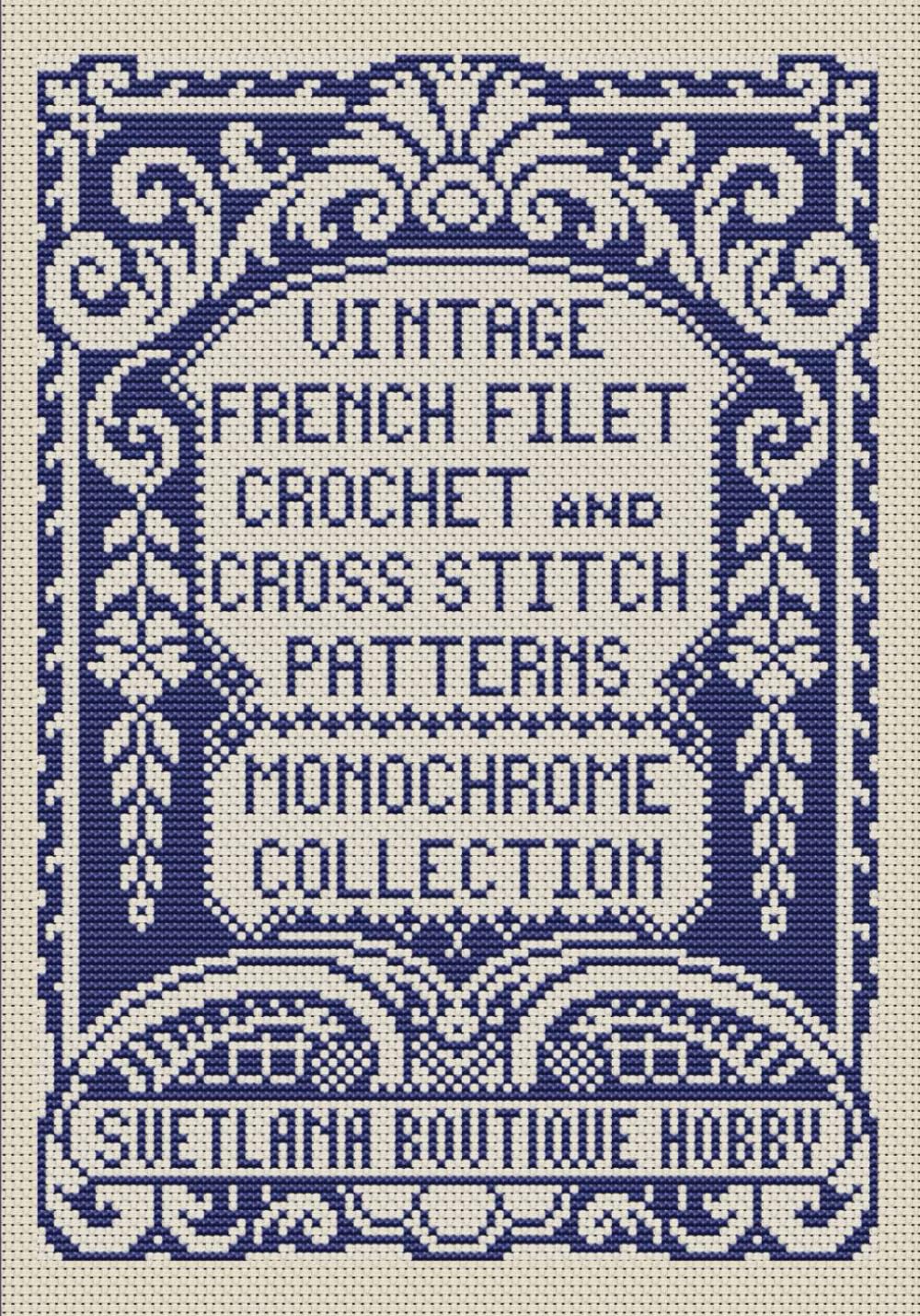 Vintage French Filet Crochet and Cross Stitch Patterns Monochrome Collection: for Needlework & Other Crafts (Monochrome Filet Crochet and Cross Stitch)