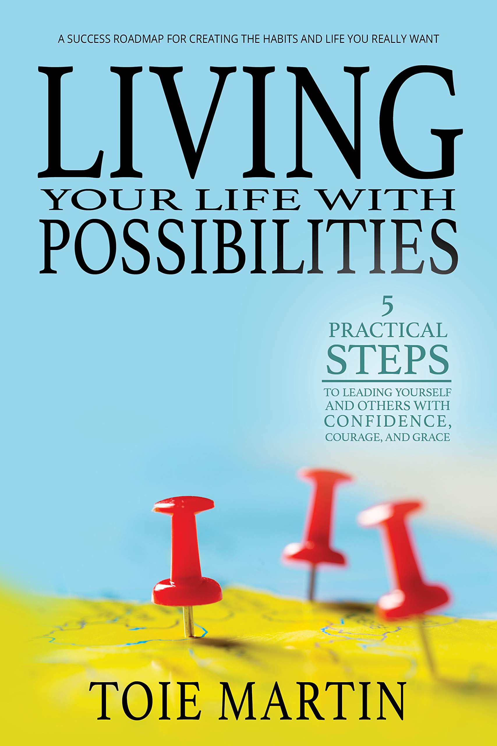 Living Your Life with Possibilities: 5 Practical Steps Fro Leading Yourself and Others with Confidence, Courage, and Grace: 1