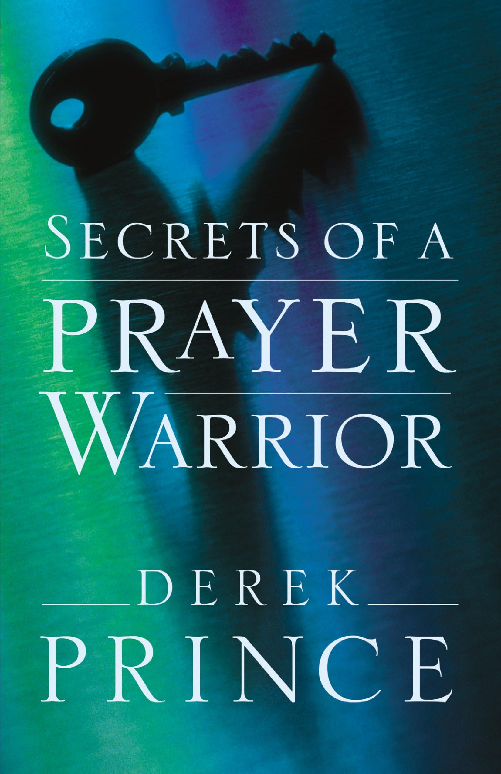 Secrets of a Prayer Warrior: The Keys to Powerful, Biblical Prayer Kindle Edition