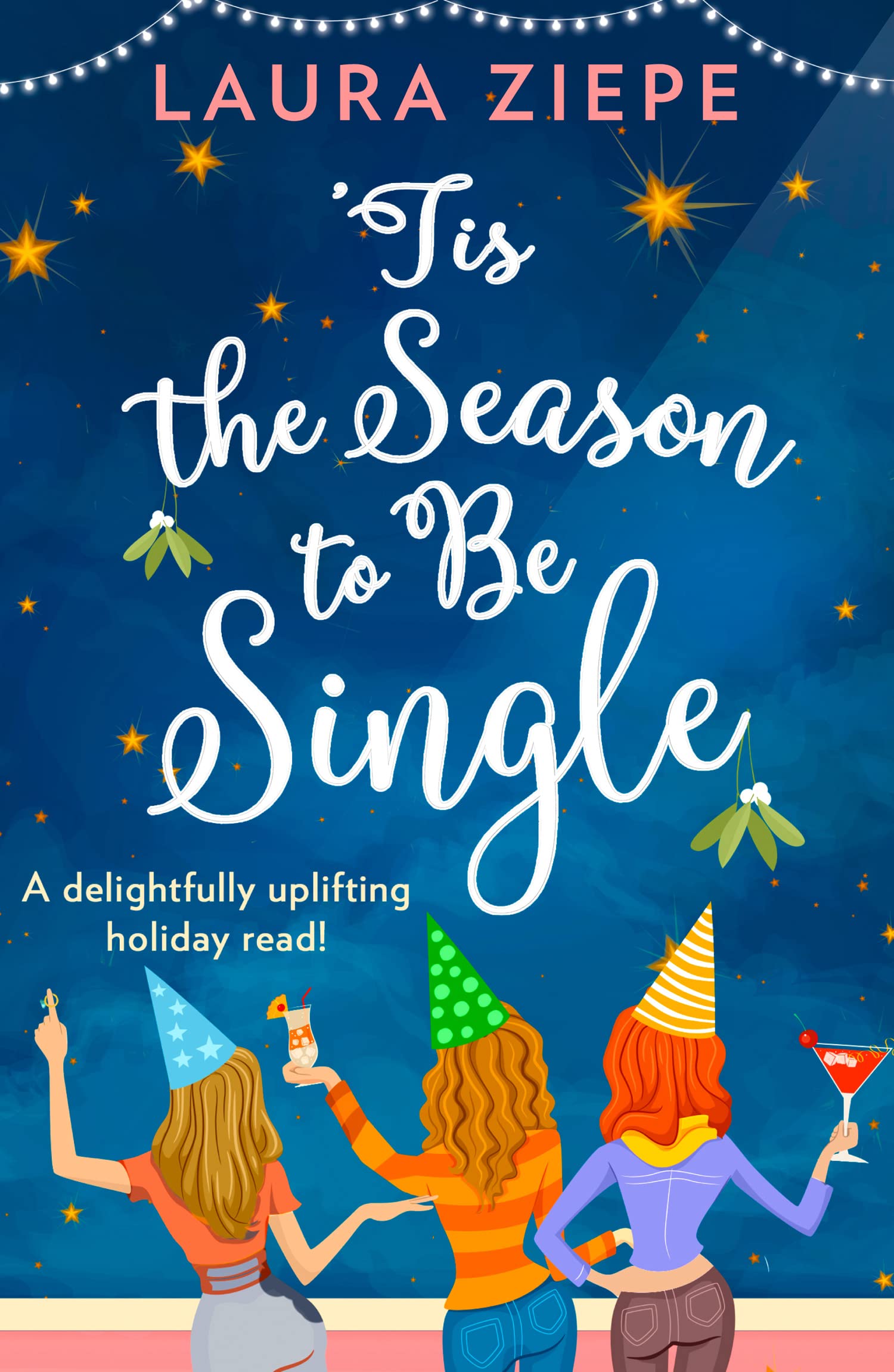 TIS THE SEASON TO BE SINGLE: A feel-good festive romantic comedy that will make you laugh-out-loud!