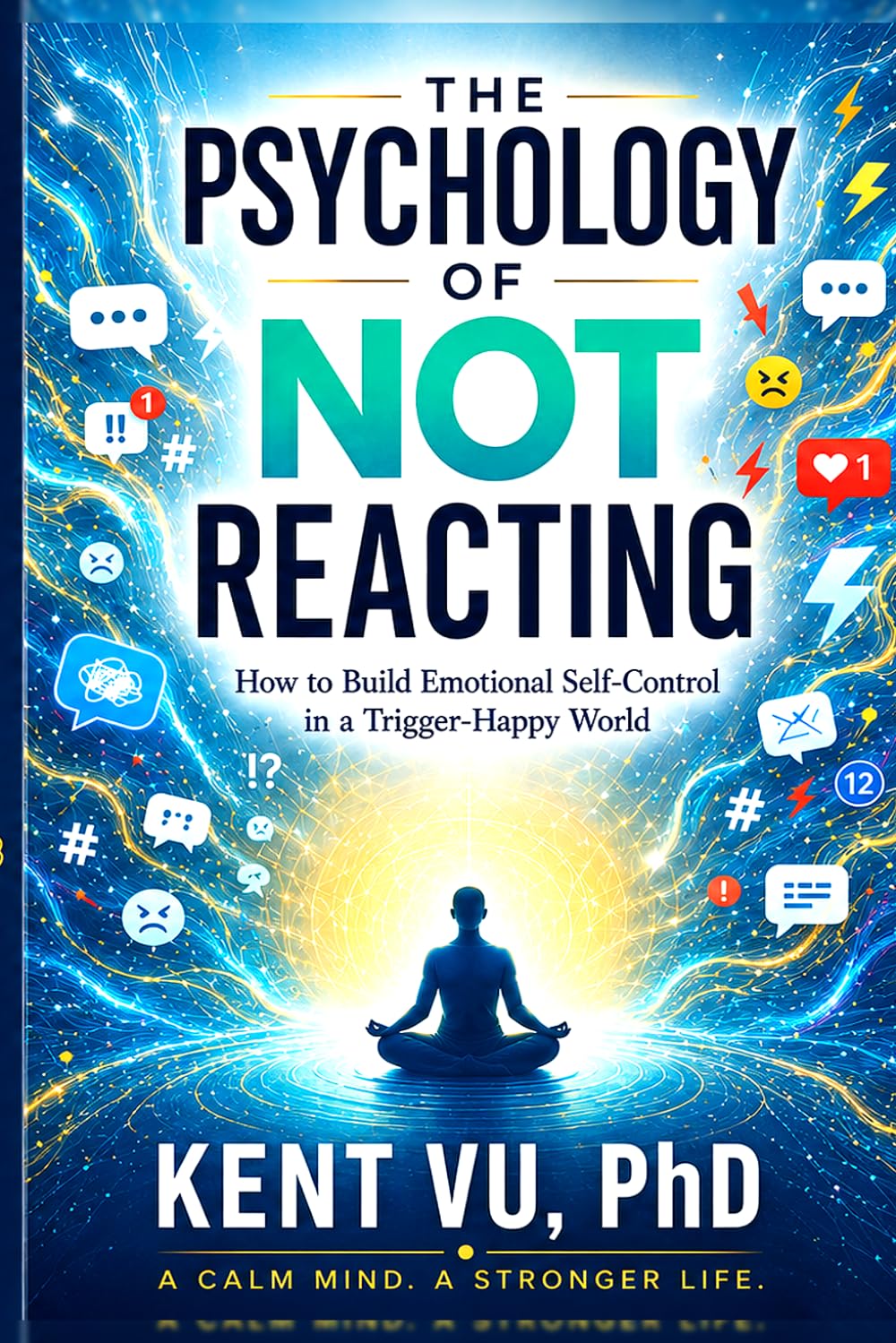 The Psychology of Not Reacting: How to Build Emotional Self-Control in a Trigger-Happy World