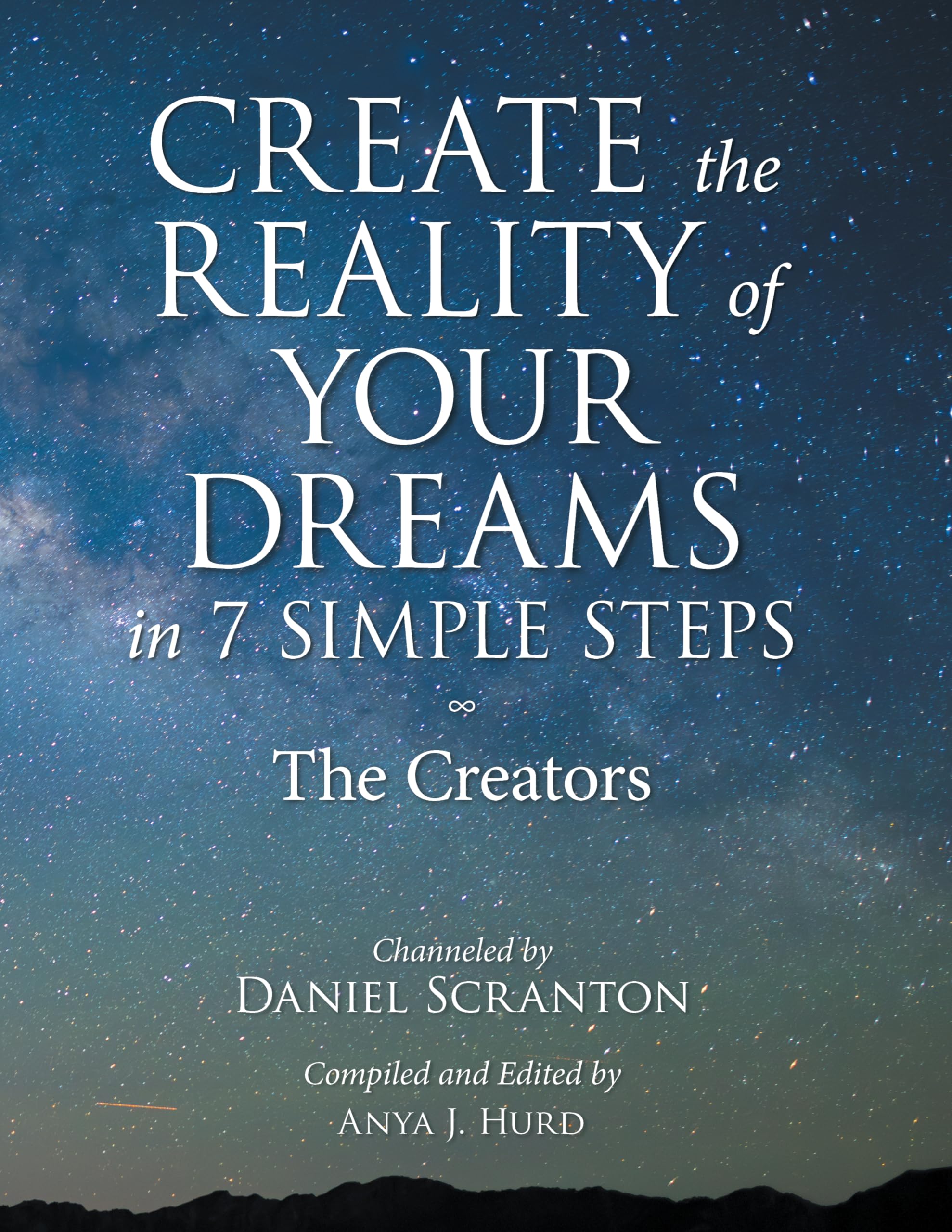 Create the Reality of Your Dreams in 7 Simple Steps: The Creators Channeled by Daniel Scranton
