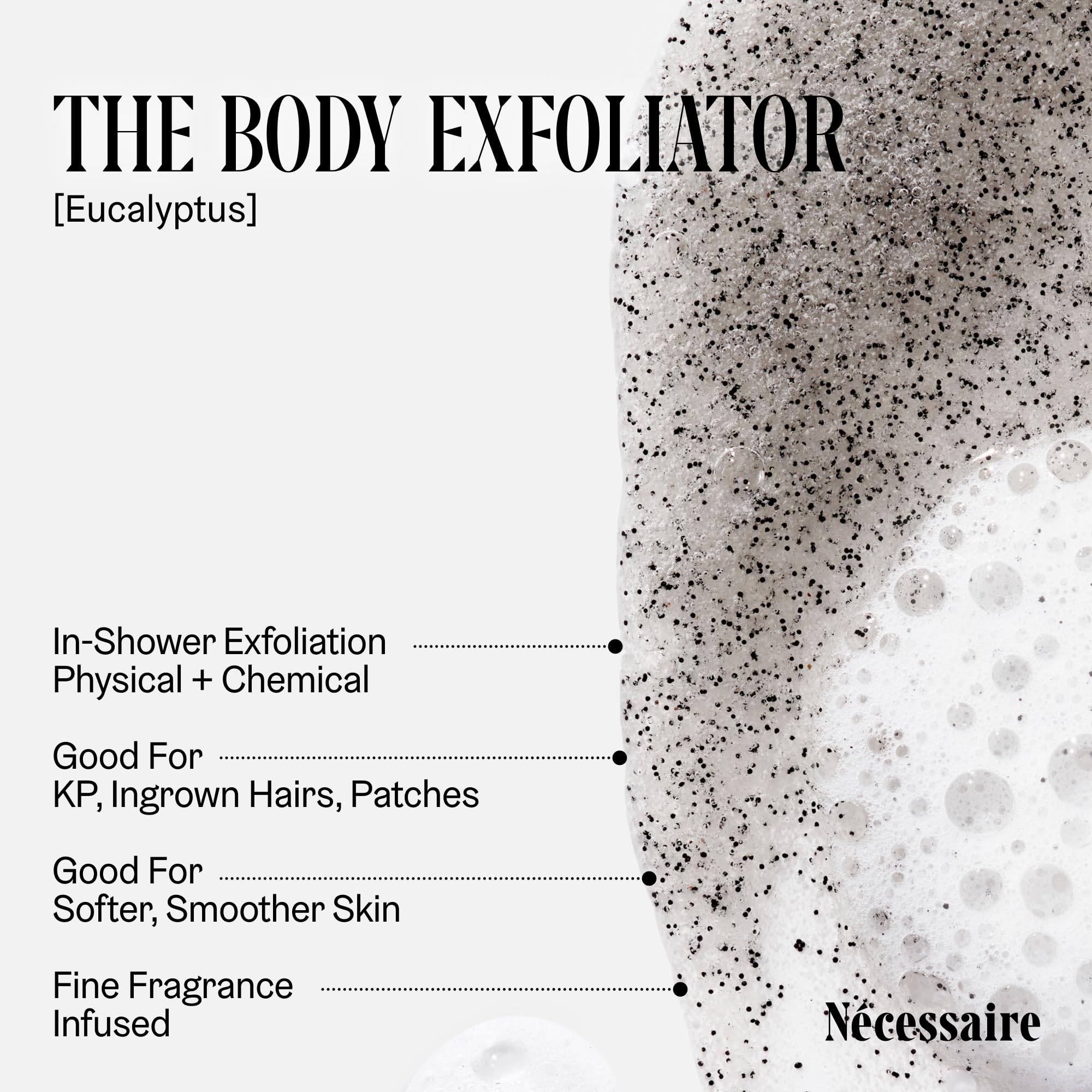 Nécessaire The Body Exfoliator. Eucalyptus. AHA/BHA/PHA. Resurface Skin. Smooth KP and Rough Patches. Hypoallergenic. Dermatologist-Tested. 180 ml / 6.1 fl oz
