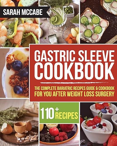 Gastric Sleeve Cookbook: The Complete Bariatric Recipes Guide &amp; Cookbook for you after Weight Loss Surgery - With Over 110 recipes (Bariatric Cookbook)