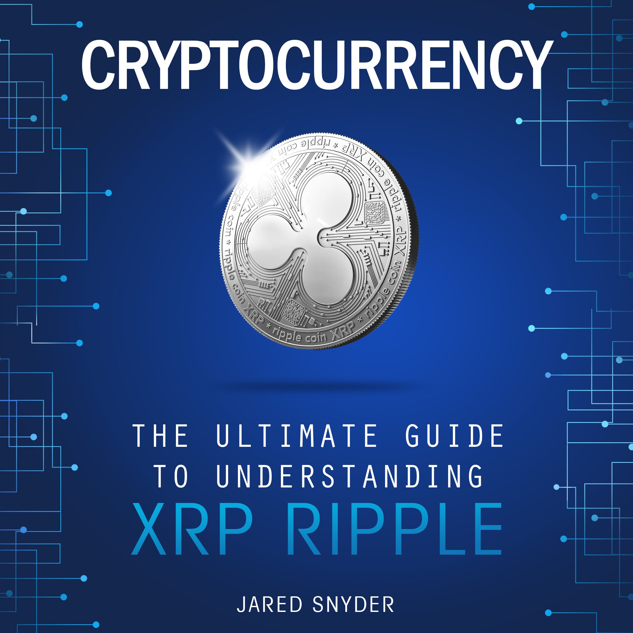 Cryptocurrency: The Ultimate Guide to Understanding XRP Ripple