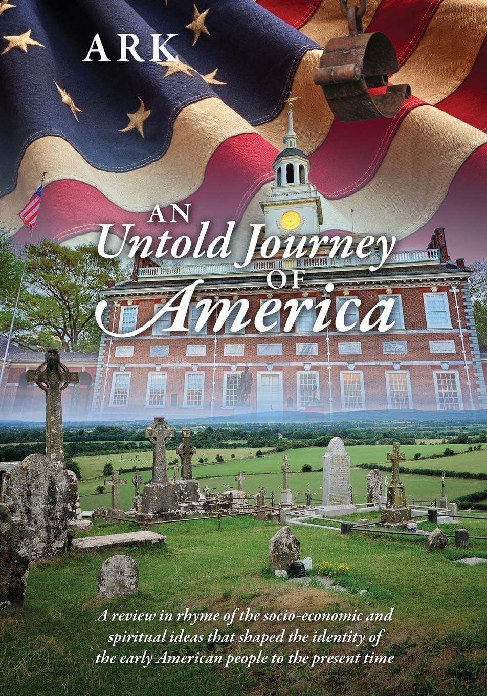 An Untold Journey of America: A review in rhyme of the socio-economic and spiritual ideas that shaped the identity of the early American people to the present time