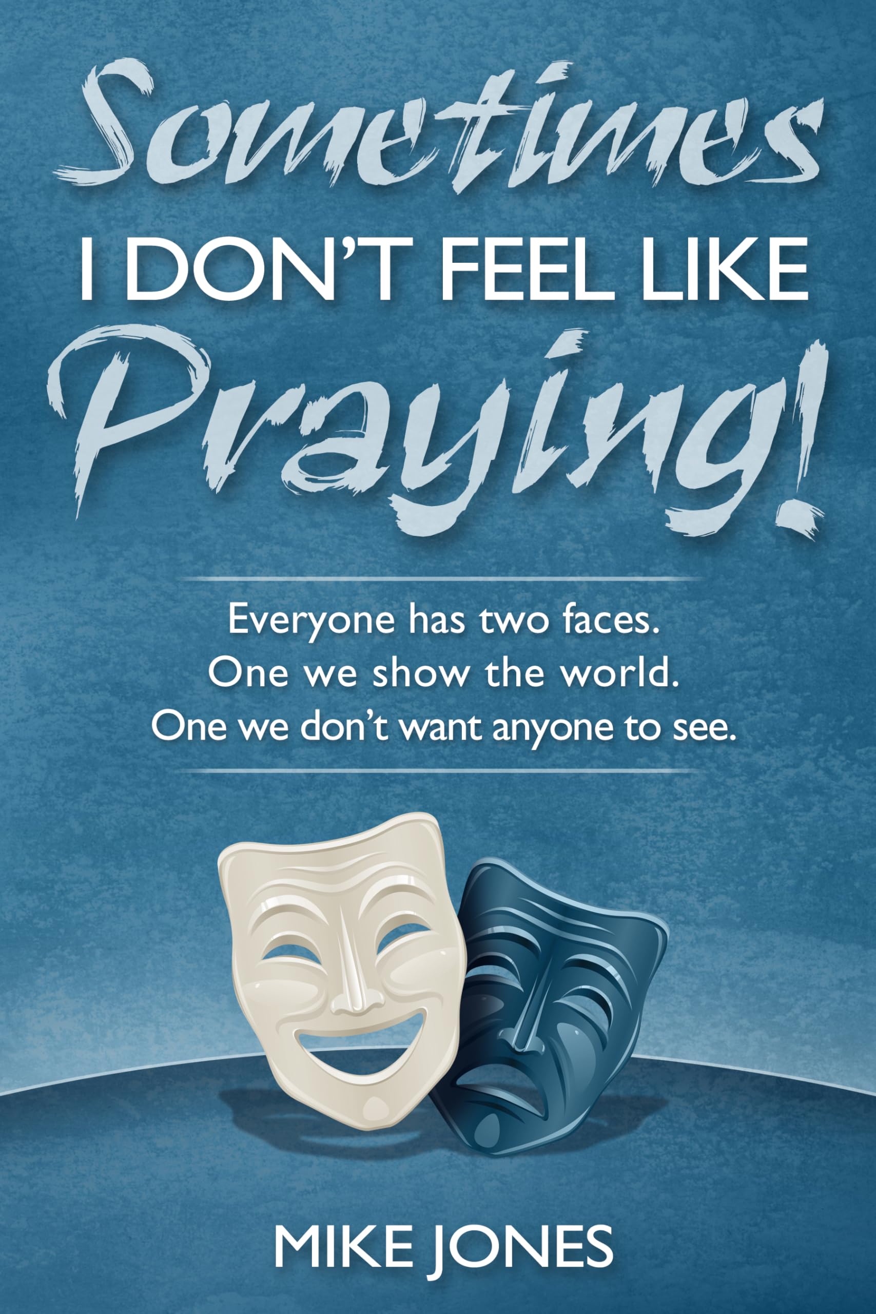 Buy Sometimes I Don't Feel Like Praying: Everyone Has Two Faces, the One We Show the World and the One We Don't Want Anyone to See — BookShops.in