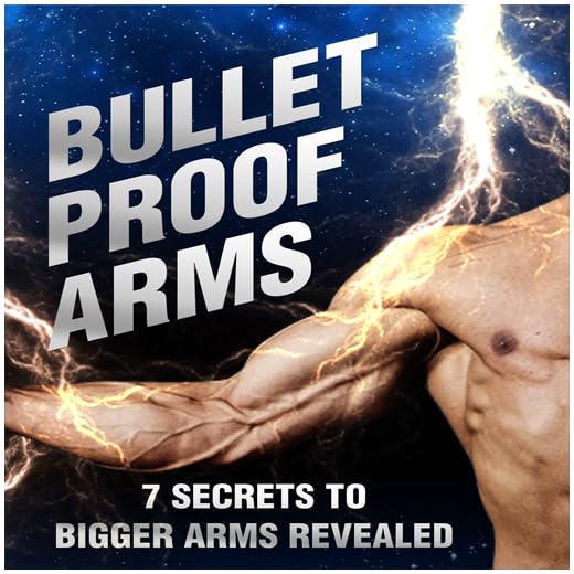 Bigger Stronger Arms : Bullet Proof Arms : Discover 7 Secrets To Building Bigger Arms Starting Today!