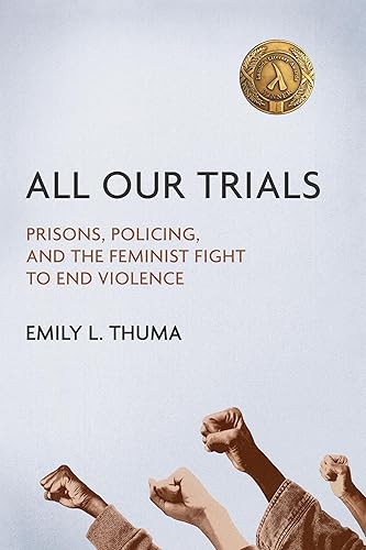 All Our Trials: Prisons, Policing, and the Feminist Fight to End Violence (Women, Gender, and Sexuality in American History)