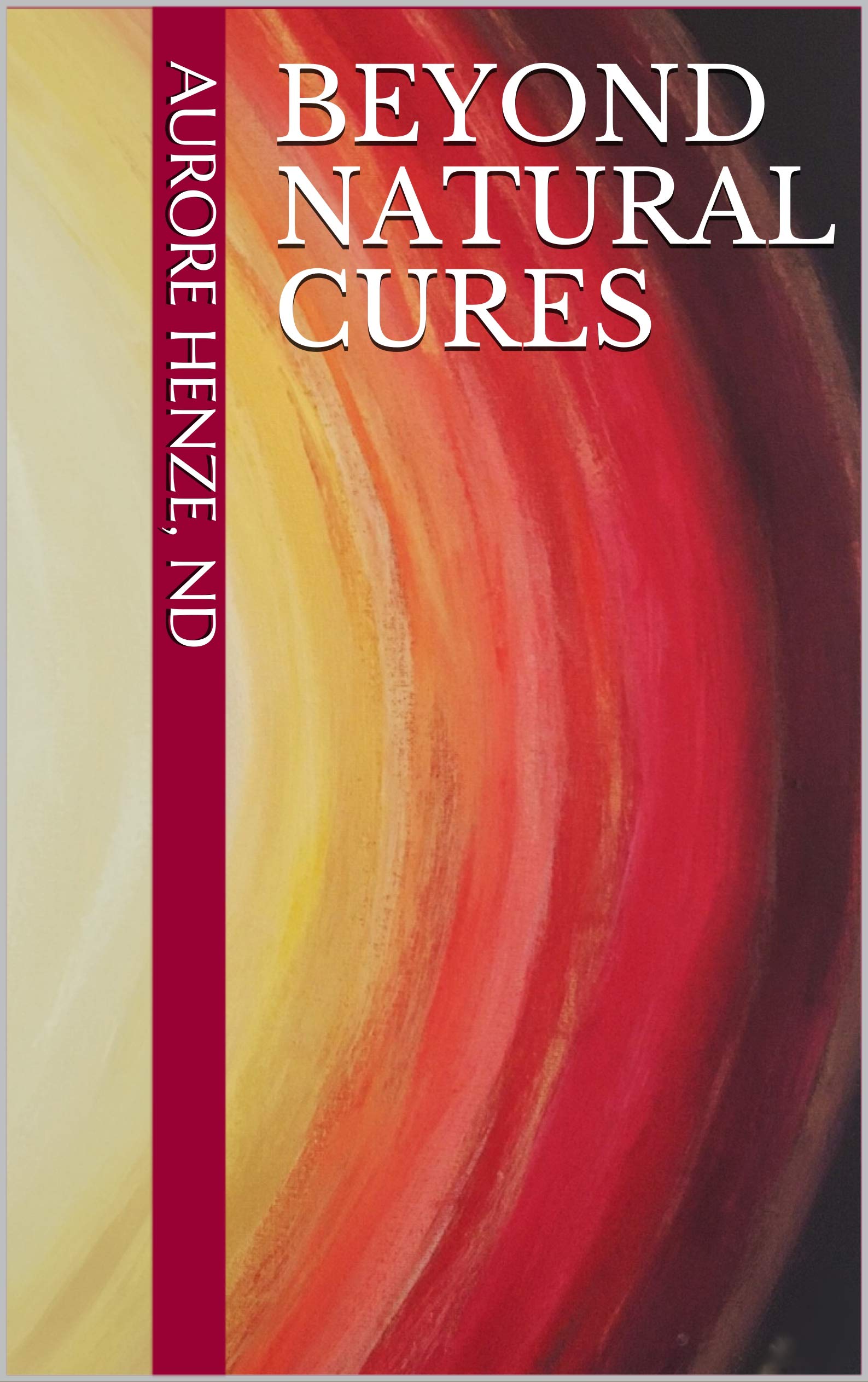 Beyond Natural Cures (Reichian Natural Health Book 1)
