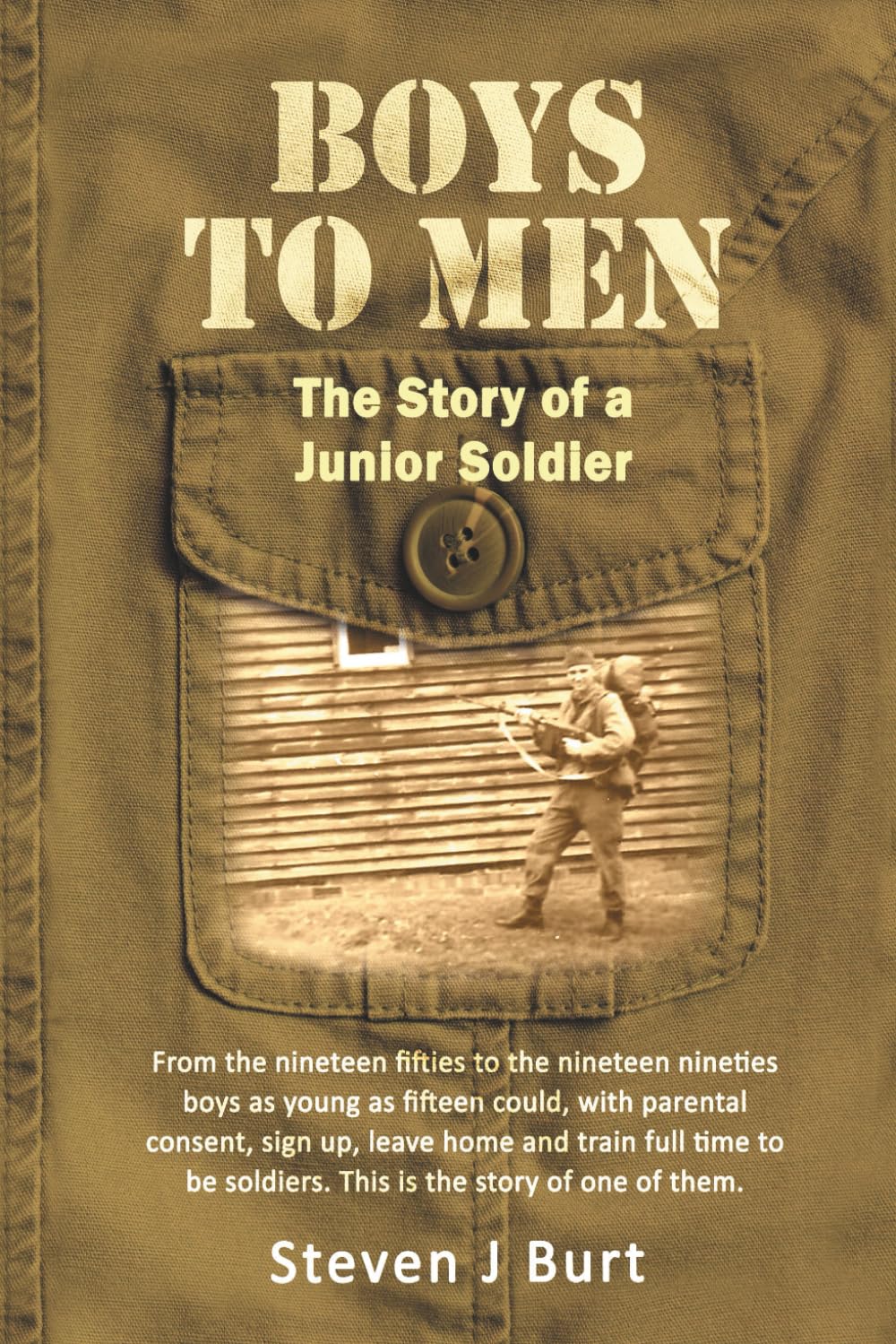 Boys to Men: The story of a junior soldier (Steven J Burt books)
