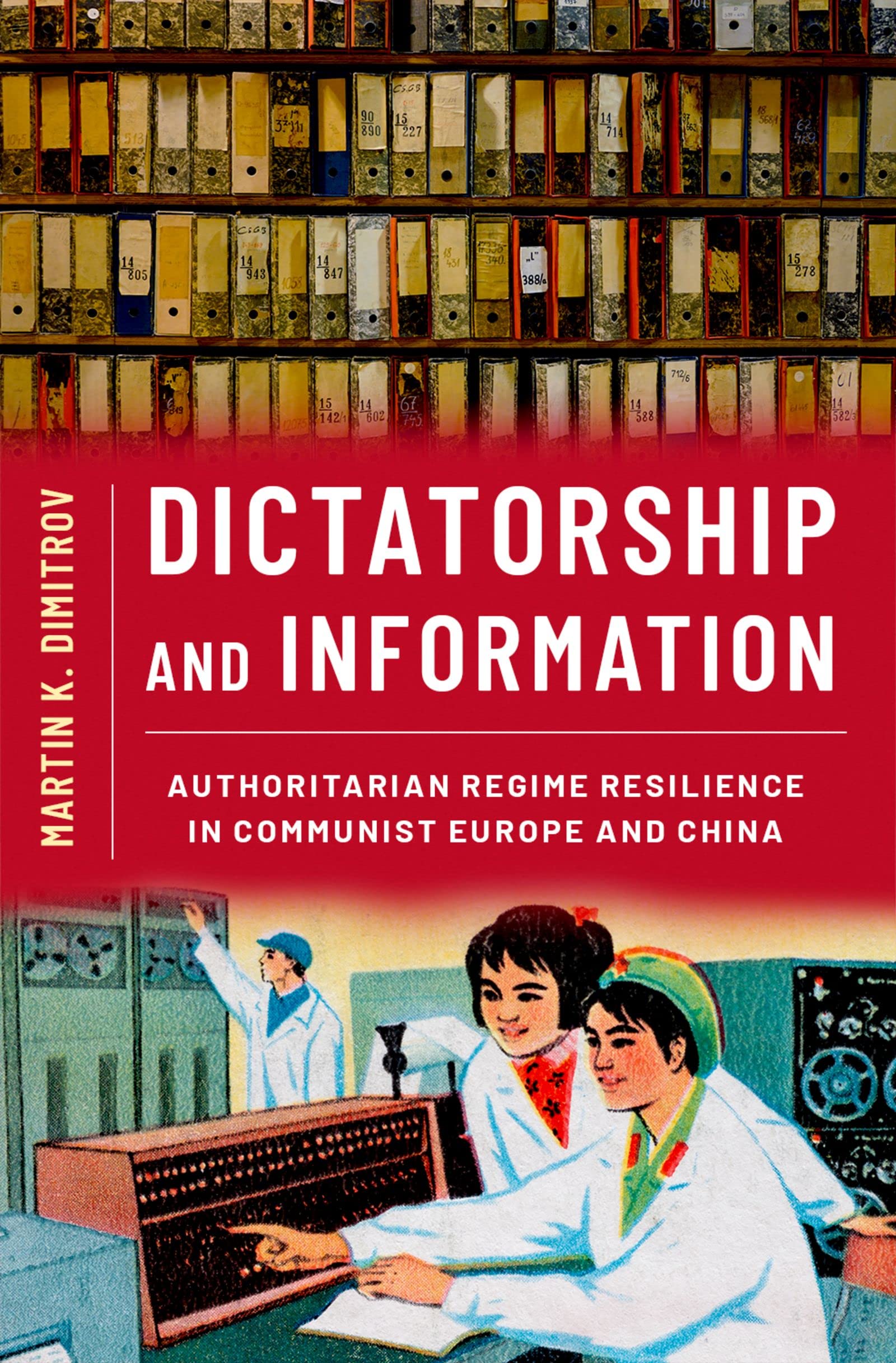 Dictatorship and Information: Authoritarian Regime Resilience in Communist Europe and China
