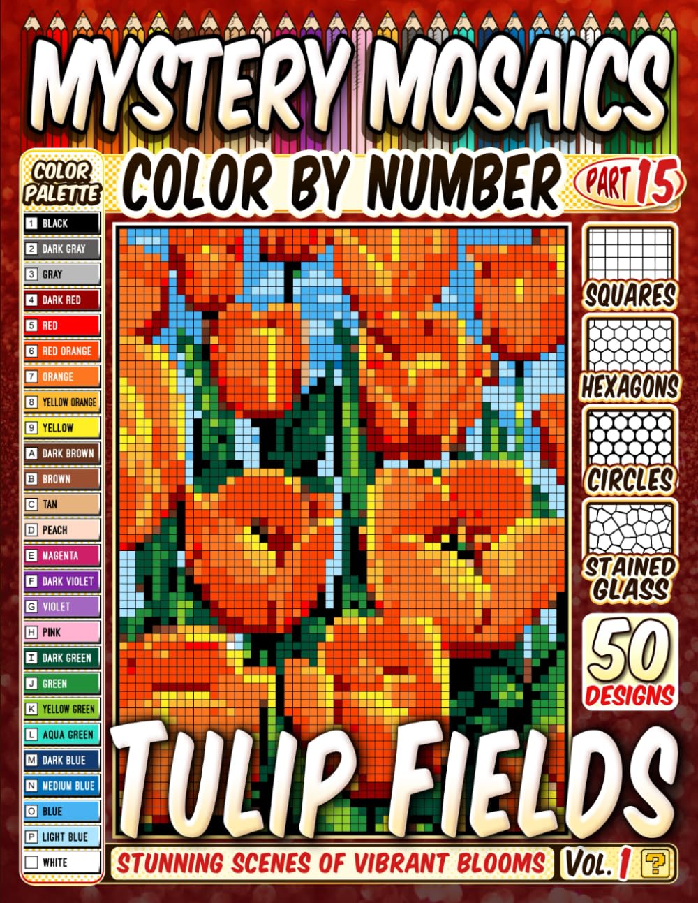 50 Tulip Fields - Mystery Mosaic Color by Number: Stunning Scenes of Vibrant Blooms in Squares, Hexagons, Stained Glass, and Circles.