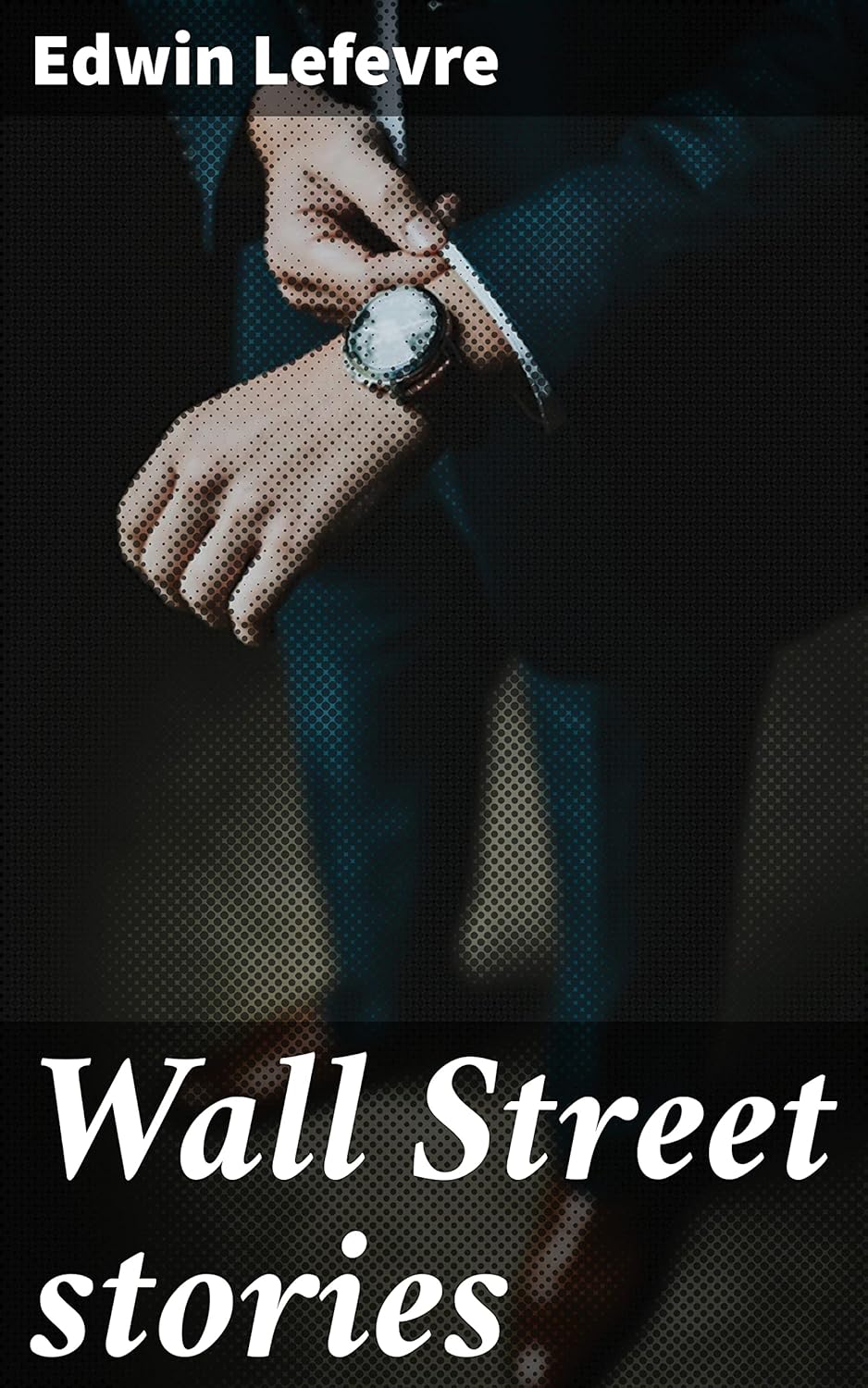 Wall Street stories Kindle edition by Lefevre, Edwin. Literature