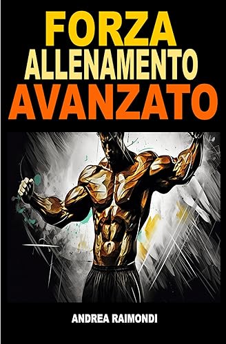 Forza Allenamento Avanzato. Cicli di allenamento per l’aumento di forza e di massa muscolare: Schede di allenamento per oltre un anno (Allenamento della ... il Fisico dei tuoi Sogni.) (Italian Edition)