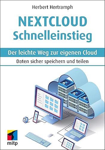 Nextcloud Schnelleinstieg: Der leichte Weg zur eigenen Cloud. Daten sicher speichern und teilen (mitp Schnelleinstieg)