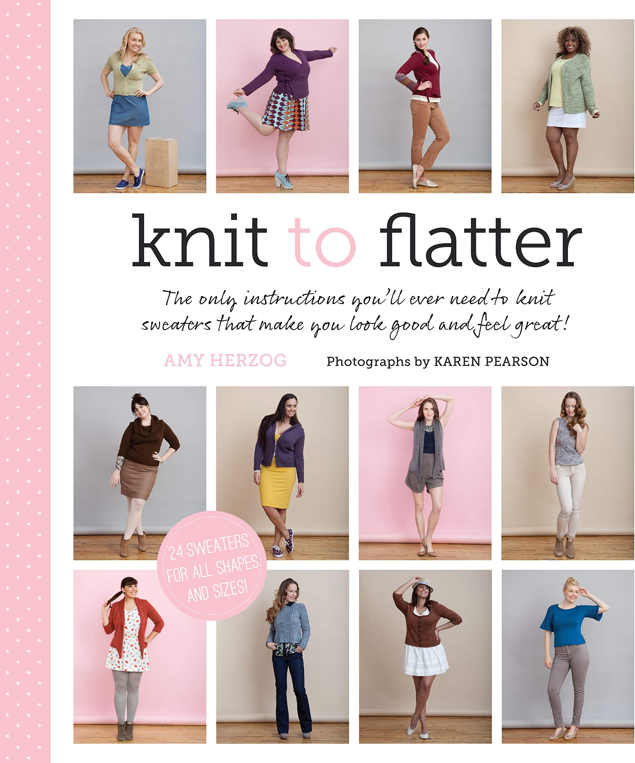 Knit to Flatter: The only instructions you'll ever need to knit sweaters that make you look good and feel great!