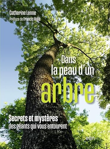 Dans la peau d'un arbre: Secrets et mystères des géants qui vous entourent
