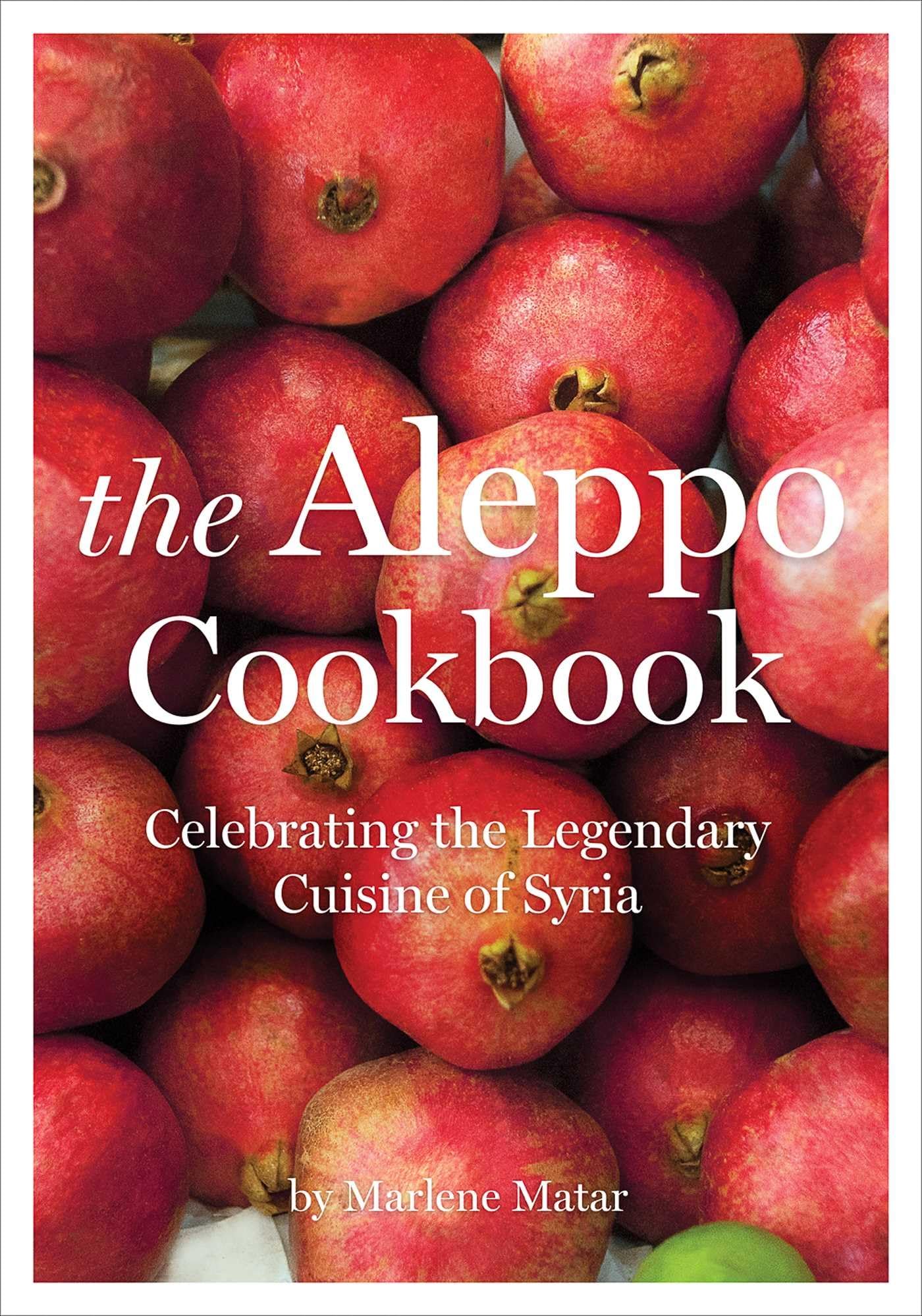 Interlink Books The Aleppo Cookbook: Celebrating The Legendary Cuisine Of Syria