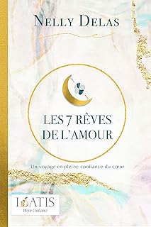 Les 7 rêves de l'amour: Un voyage en pleine confiance du cœur