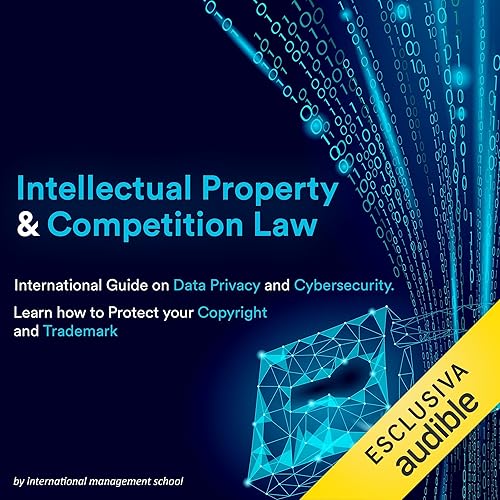 Intellectual Property and Competition Law: International Guide on Data Privacy and Cybersecurity. Learn how to Protect your Copyright and Trademark