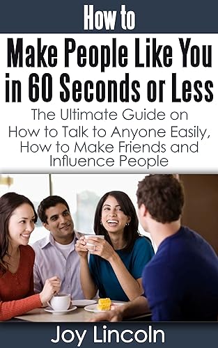 How to Connect With People: Make People Like You In 60 Seconds or Less (Know What to Say to Anyone, Be Popular)