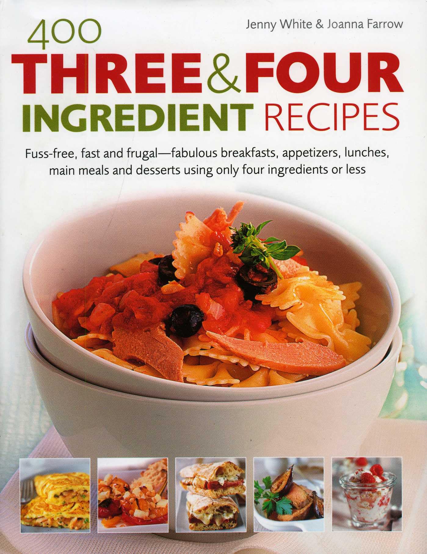 400 Three and Four Ingredient Recipes: Fuss-Free, Fast and Frugal-Fabulous Breakfasts, Appetizers, Lunches, Main Meals and Desserts Using Only Four Ingredients or Less