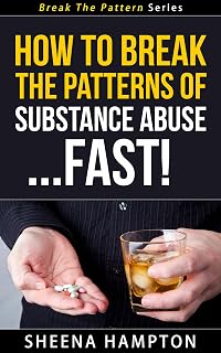 How To Break The Patterns of Substance Abuse... Fast! (Break The Pattern Series Book 5)