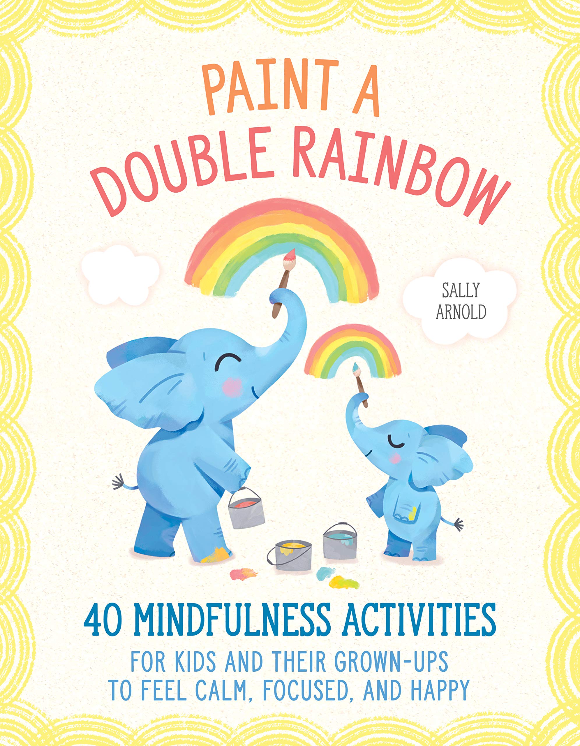 Paint a Double Rainbow: 40 Mindfulness Activities for Kids and Their Grown-Ups to Feel Calm, Focused, and Happy