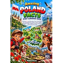 Amazing Poland Facts for Curious Kids Exploring Fun and Educational Facts About Poland, with Interesting Trivia, History, Culture, Wildlife, ... Famous Landmarks, and Amazing Discoveries