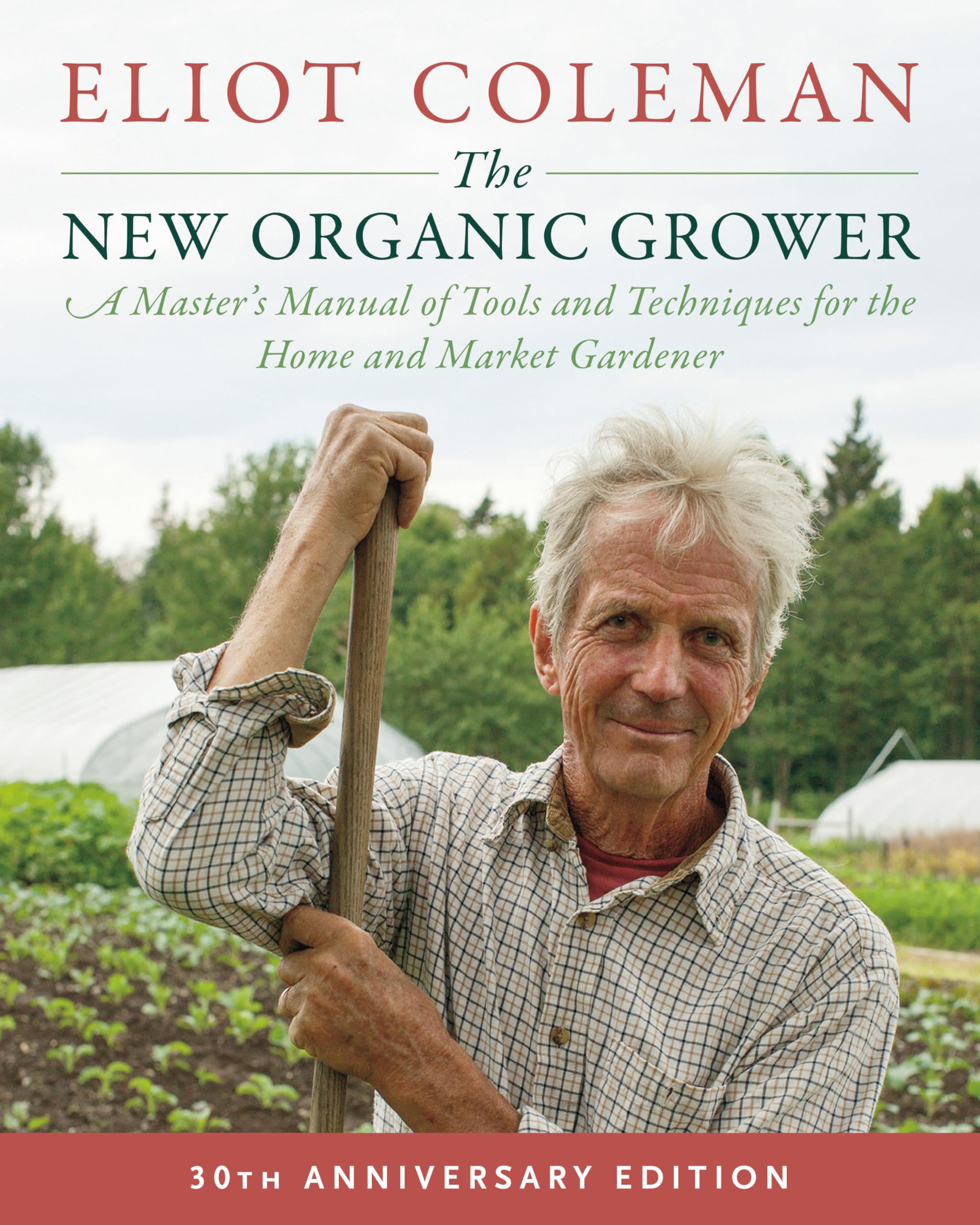 The New Organic Grower, 3rd Edition: A Master's Manual of Tools and Techniques for the Home and Market Gardener, 30th Anniversary Edition Paperback – Illustrated, September 12, 2018