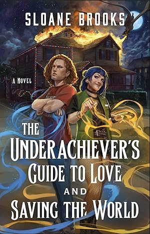 The Underachiever’s Guide to Love and Saving the World: A Novel