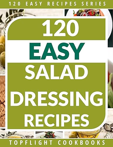 Salad Dressing Recipes: 120 Delightful Homemade Salad Dressings Just for You! (120 Easy Recipes Book 6) (English Edition)