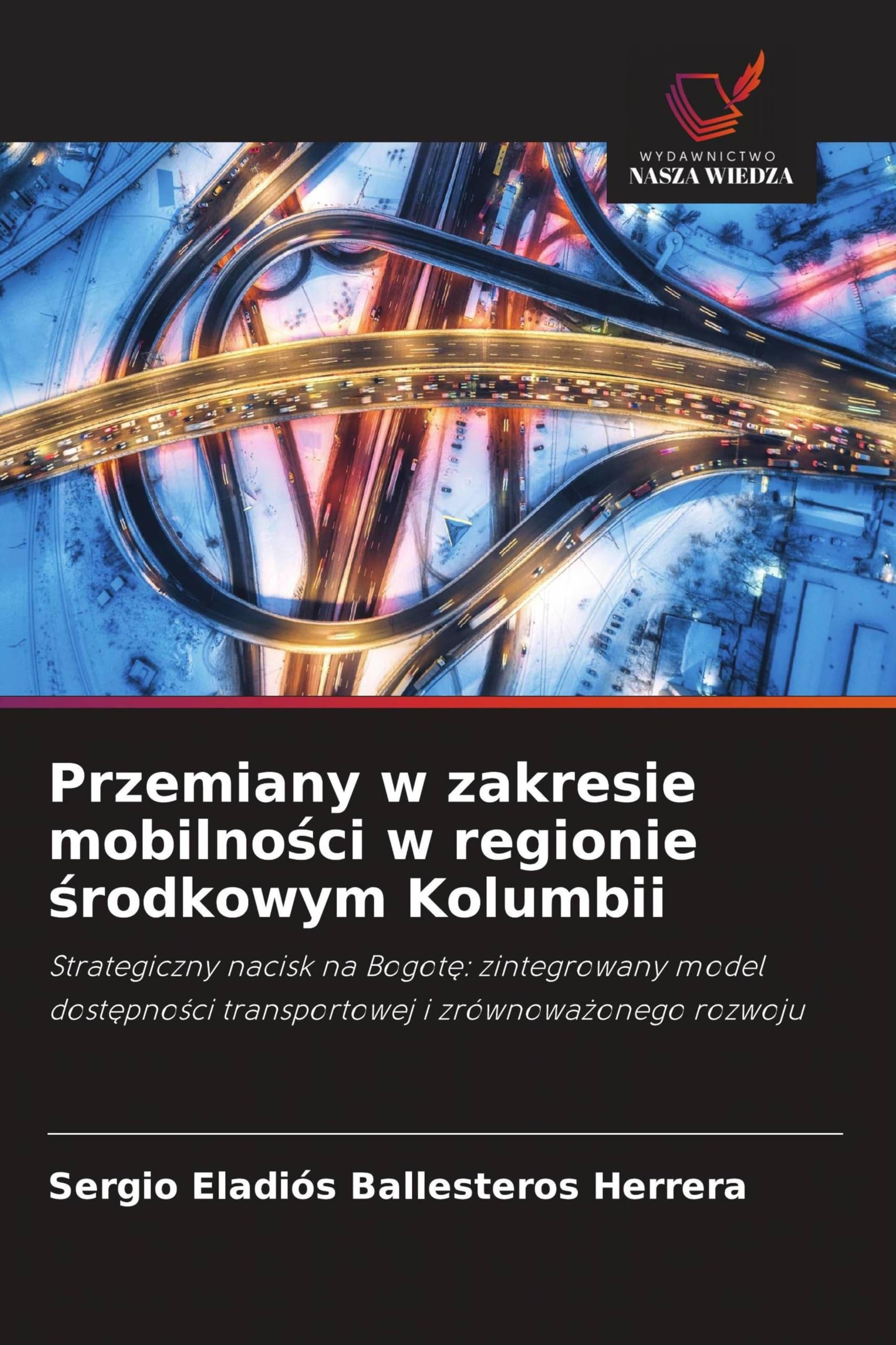 Przemiany w zakresie mobilno¿ci w regionie ¿rodkowym Kolumbii: Strategiczny nacisk na Bogot¿: zintegrowany model dost¿pno¿ci transportowej i zrównowa¿onego rozwoju