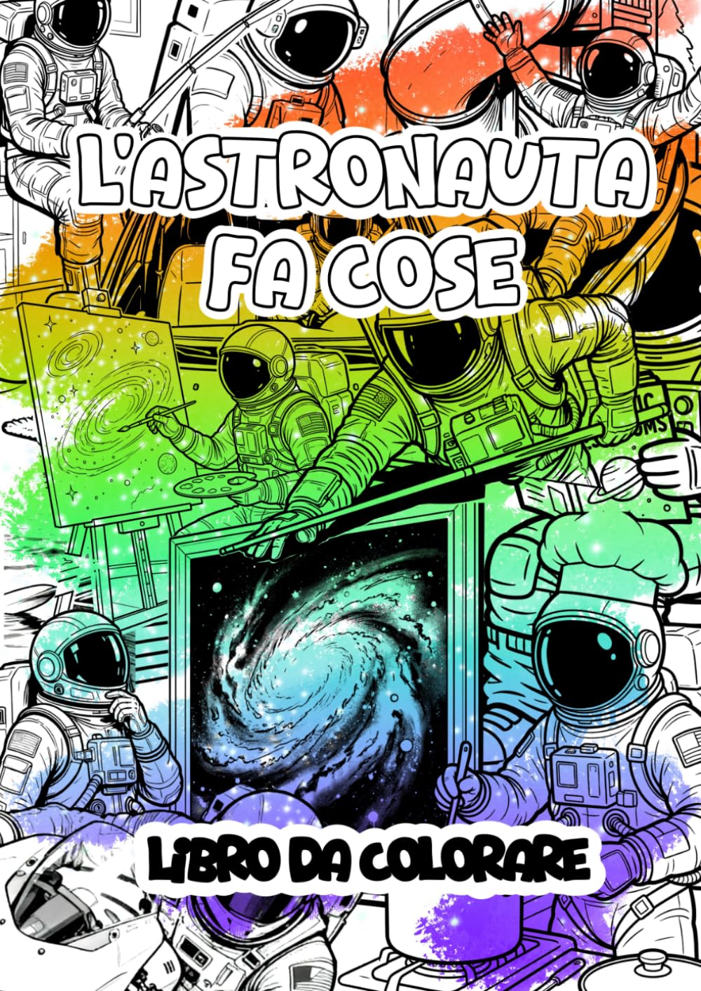 Astronauta fa cose - Libro da colorare divertente per bambini ed adulti: Colora l'astronauta mentre svolge le sue attività quotidiane, divertenti, ... adatto ai bambini ed apprezzato dagli adulti.