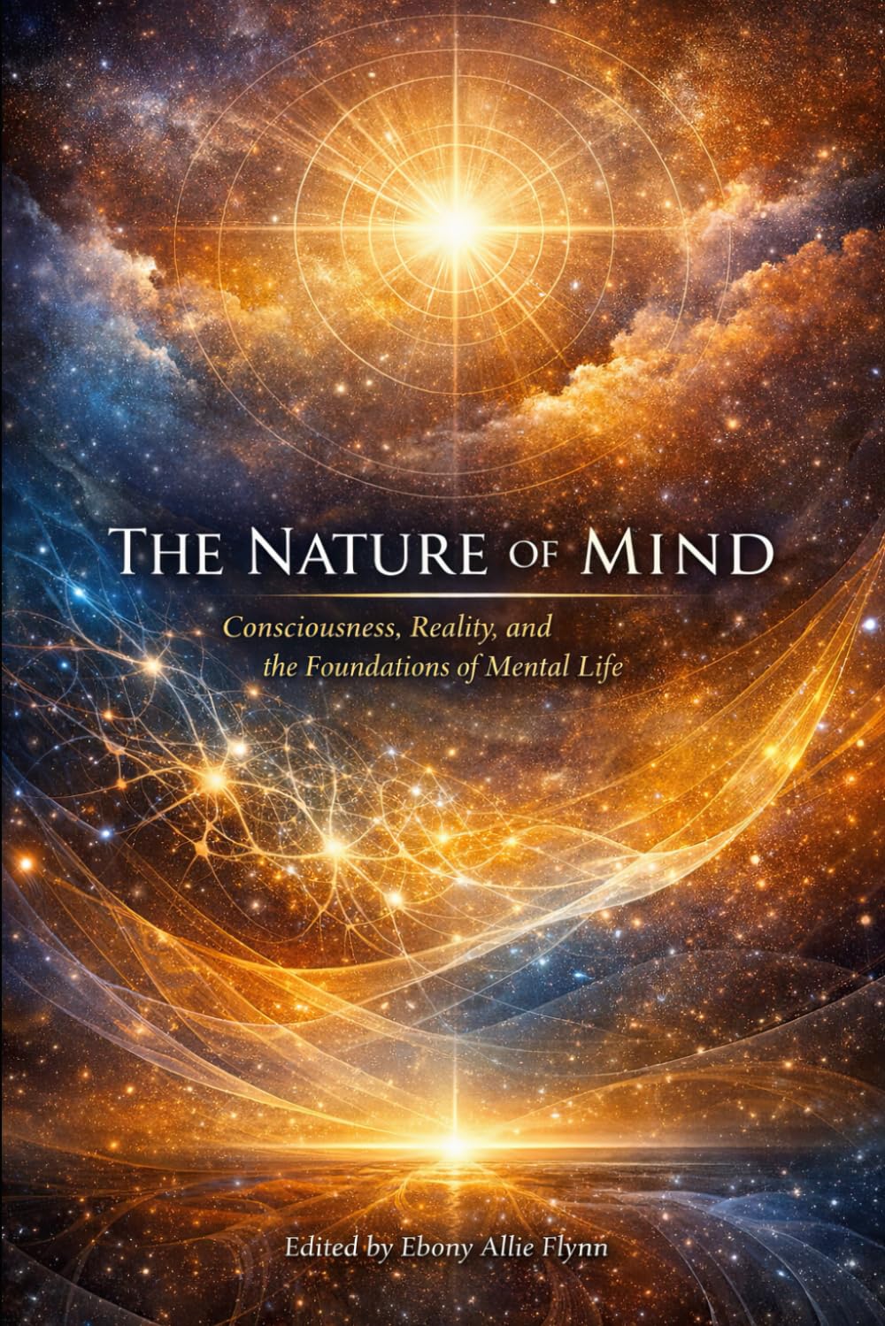 The Nature of Mind: Consciousness, Reality, and the Foundations of Mental Life
