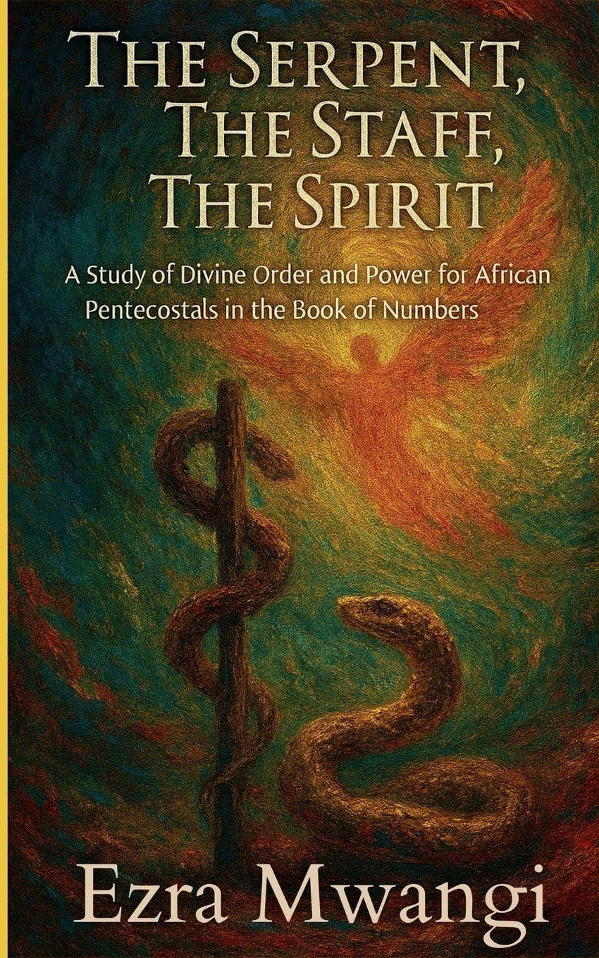 The Serpent, The Staff, The Spirit: A Study of Divine Order and Power for African Pentecostals in the Book of Numbers: 4 (The Lion of the Old ... of Prophets - An African Pentecostal Revival)