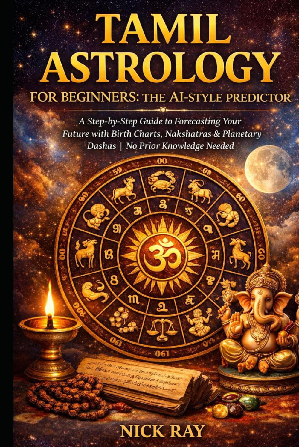 Tamil Astrology for Beginners: The AI-Style Predictor: A Step-by-Step Guide to Forecasting Your Future with Birth Charts, Nakshatras & Planetary ... Needed (The Predictive Sciences Series)