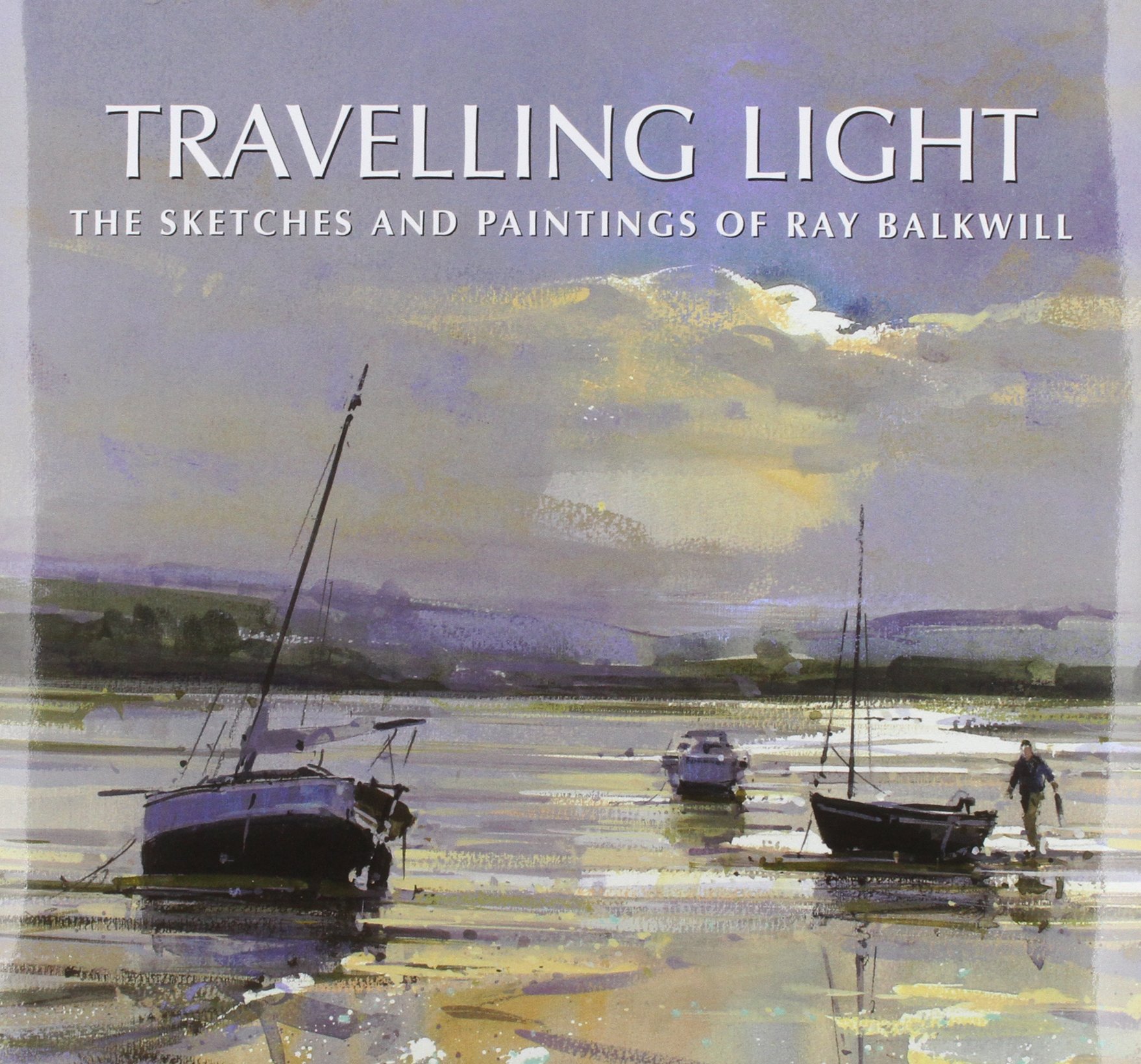Travelling Light: The Sketches and Paintings of Ray  by Ray Balkwill HARDBACK