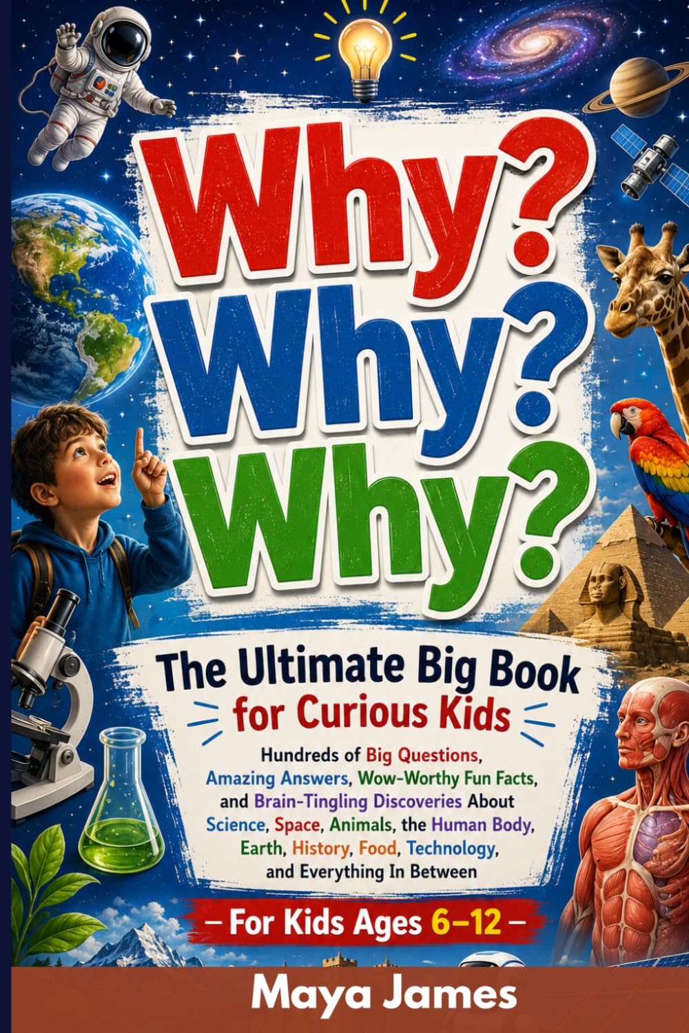 Why? Why? Why?: The Ultimate Big Book for Curious Kids: Hundreds of Big Questions, Amazing Answers, Wow-Worthy Fun Facts, and Brain-Tingling ... Technology, and Everything In Between