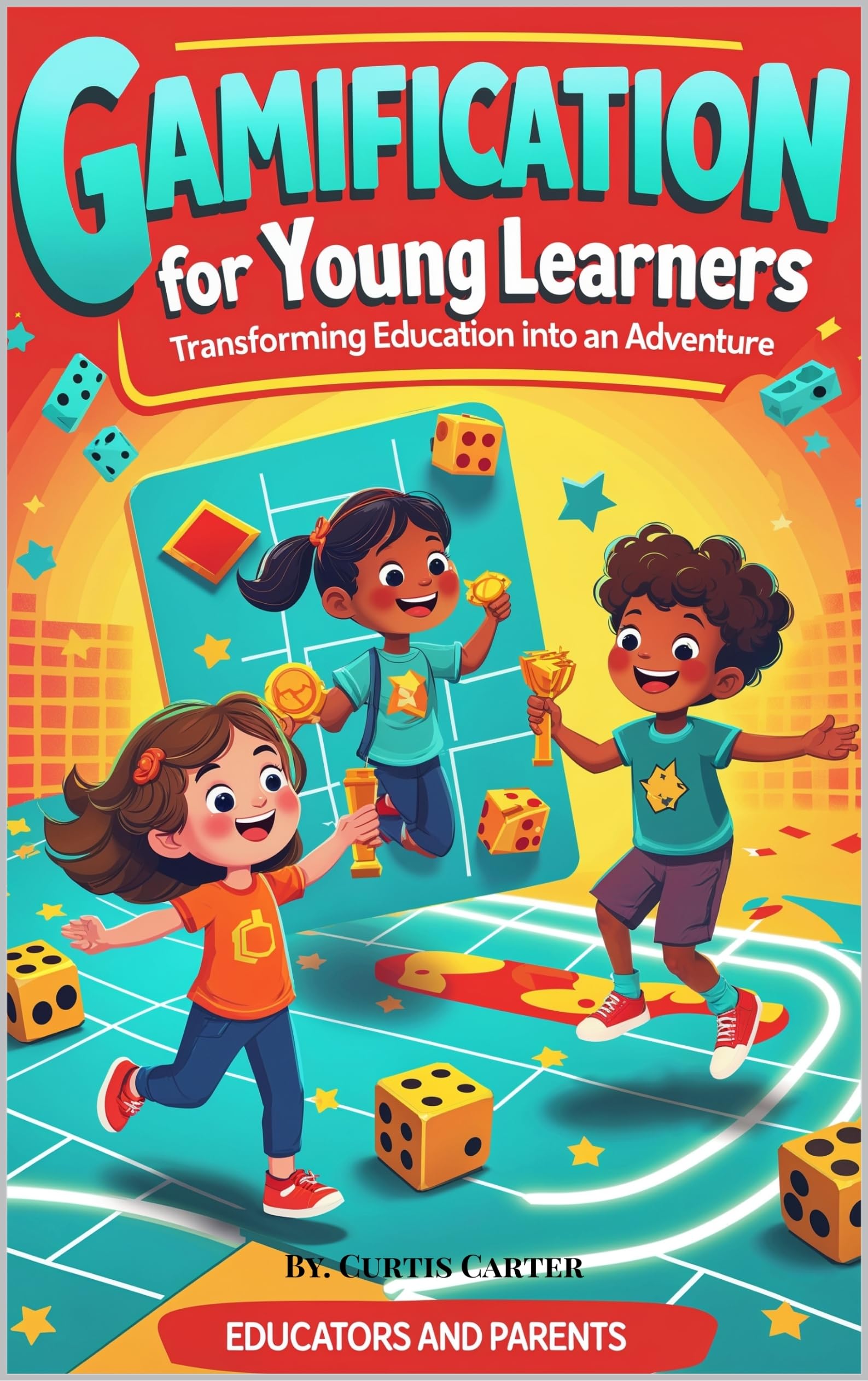 Gamification for Young Learners: Strategies for Educators and Parents (The Gamified Learning Series)