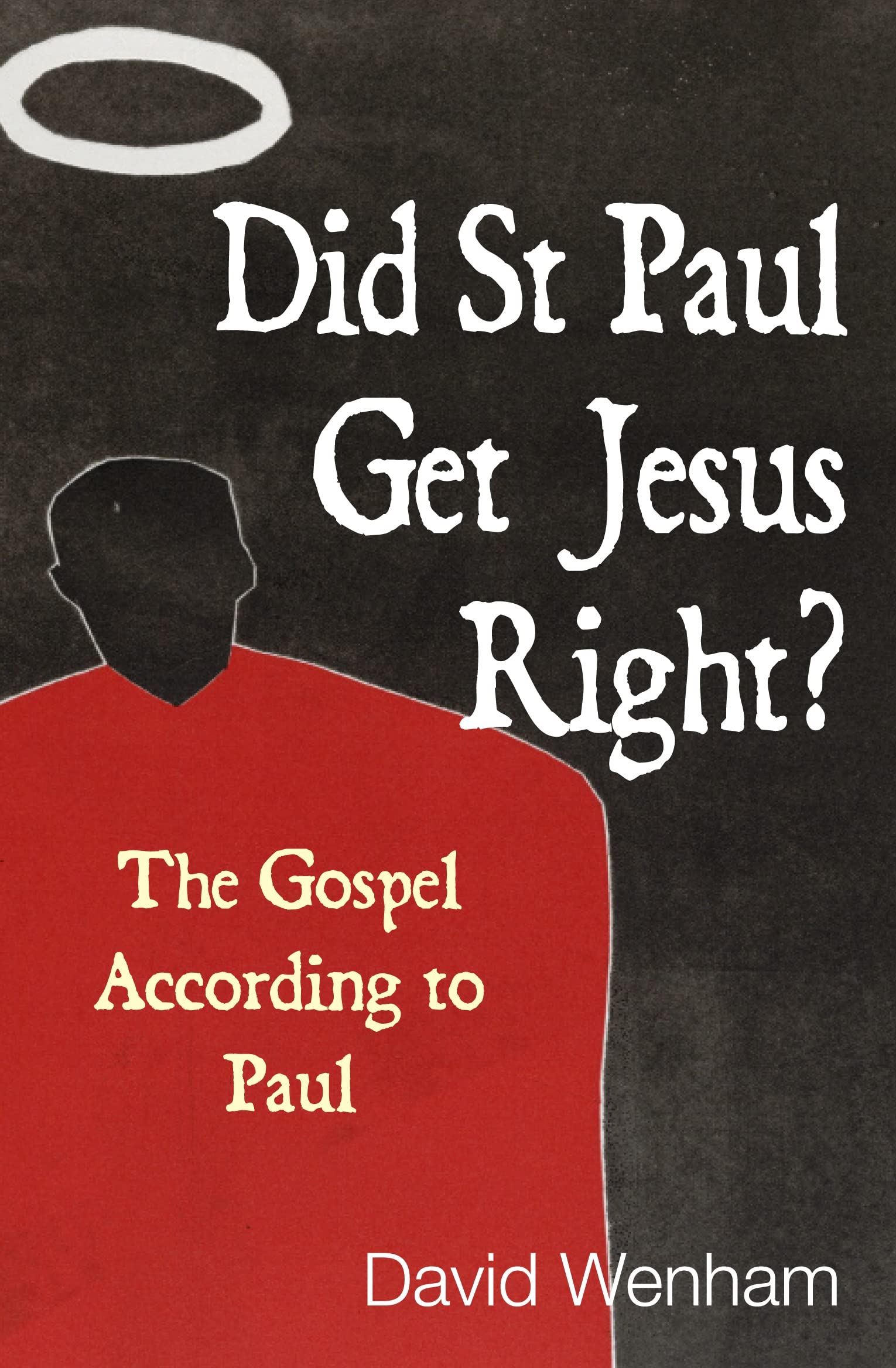 Did St Paul Get Jesus Right?: The Gospel According To Paul