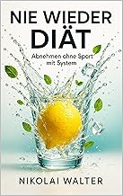 Nie wieder Diät: Abnehmen ohne Sport mit System: Wie du mit einfachen Routinen schlank wirst – ganz ohne Verzicht, Stress und Fitnessstudio