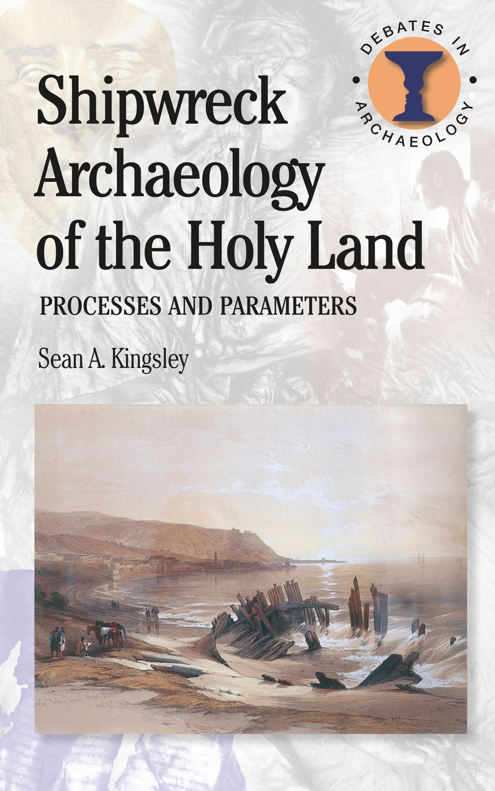 Shipwreck Archaeology of the Holy Land: Processes and Parameters (Debates in Archaeology)